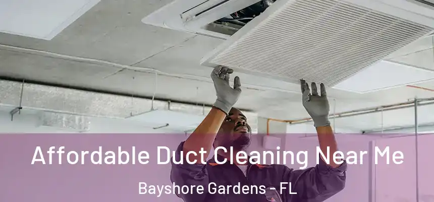 Affordable Duct Cleaning Near Me Bayshore Gardens - FL