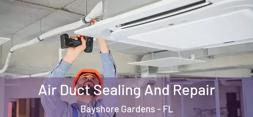 Air Duct Sealing And Repair Bayshore Gardens - FL