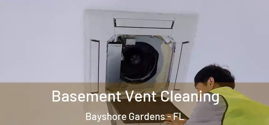 Basement Vent Cleaning Bayshore Gardens - FL