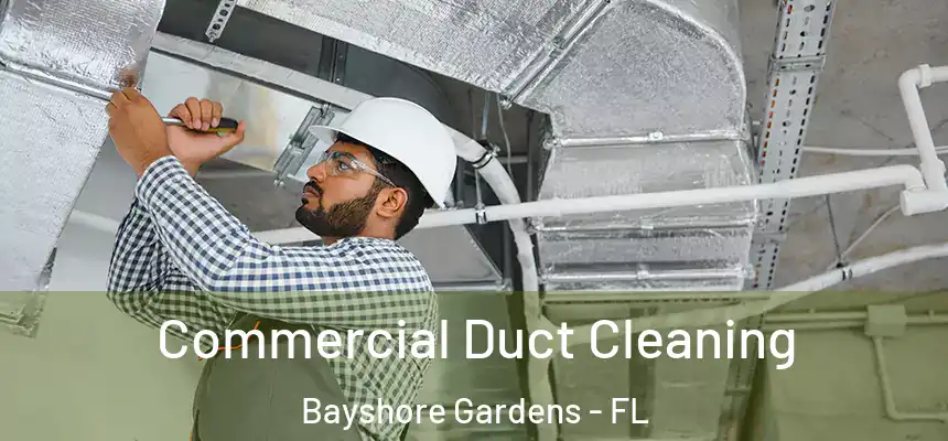 Commercial Duct Cleaning Bayshore Gardens - FL