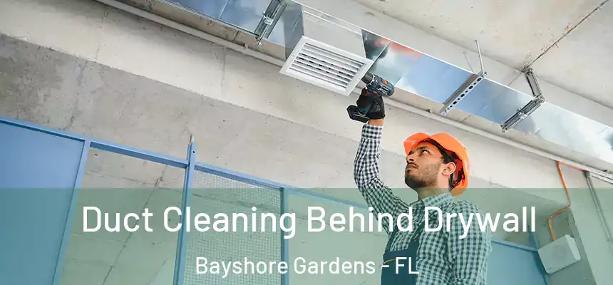 Duct Cleaning Behind Drywall Bayshore Gardens - FL
