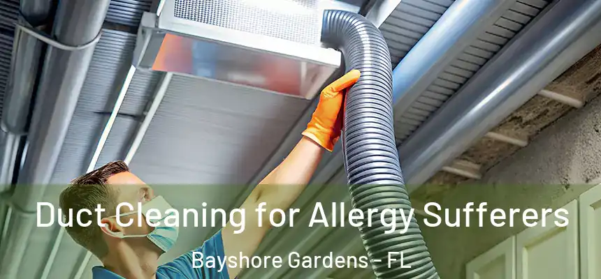  Duct Cleaning for Allergy Sufferers Bayshore Gardens - FL