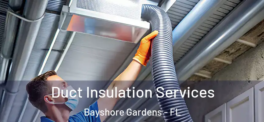 Duct Insulation Services Bayshore Gardens - FL