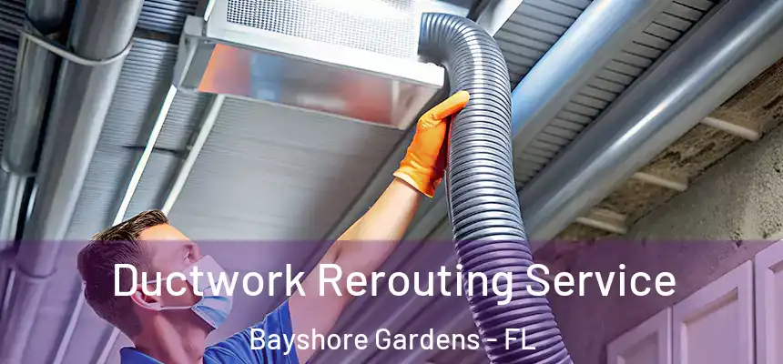  Ductwork Rerouting Service Bayshore Gardens - FL