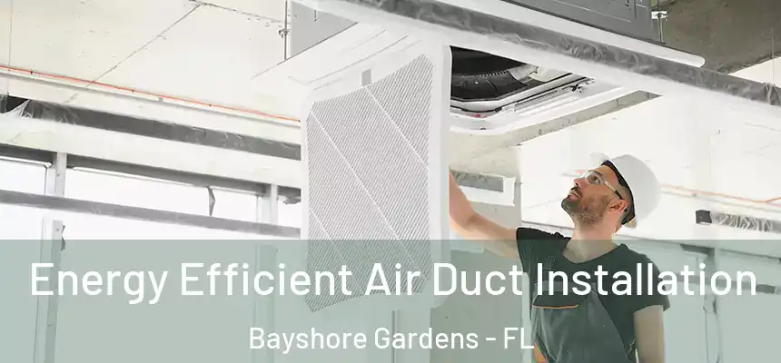 Energy Efficient Air Duct Installation Bayshore Gardens - FL
