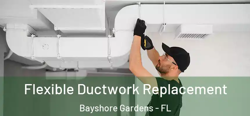 Flexible Ductwork Replacement Bayshore Gardens - FL