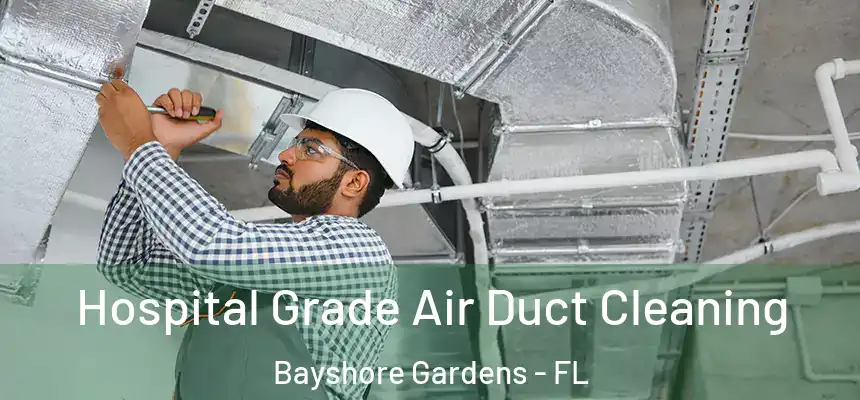 Hospital Grade Air Duct Cleaning Bayshore Gardens - FL