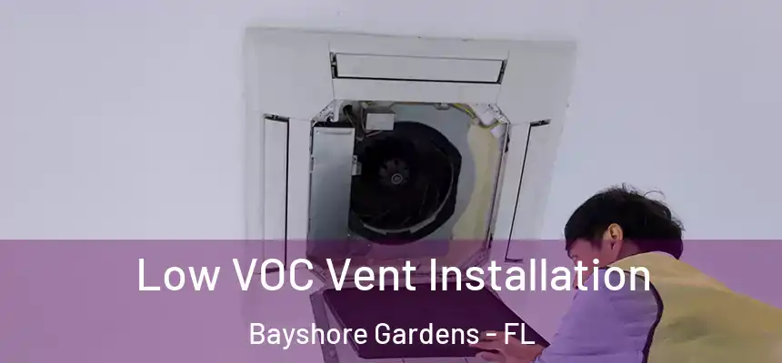 Low VOC Vent Installation Bayshore Gardens - FL