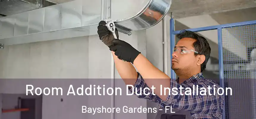 Room Addition Duct Installation Bayshore Gardens - FL