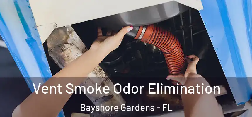 Vent Smoke Odor Elimination Bayshore Gardens - FL